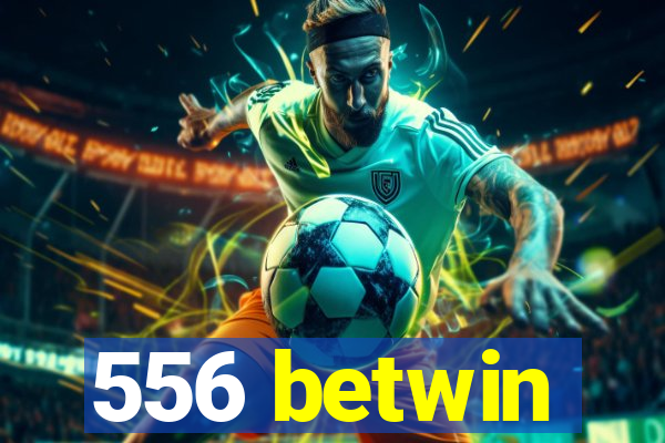 556 betwin